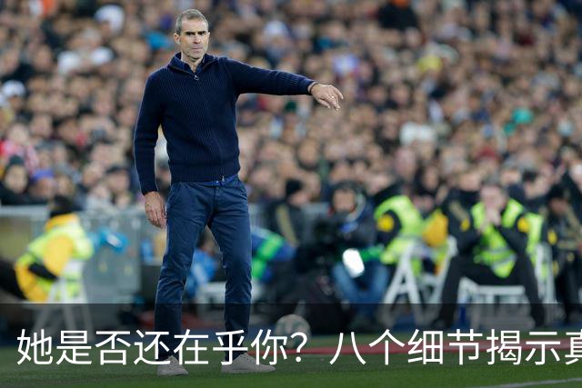 她是否还在乎你？八个细节揭示真相